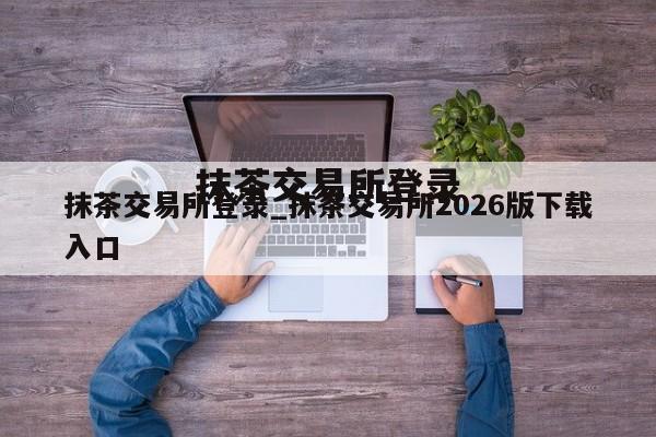 抹茶交易所登录_抹茶交易所2026版下载入口