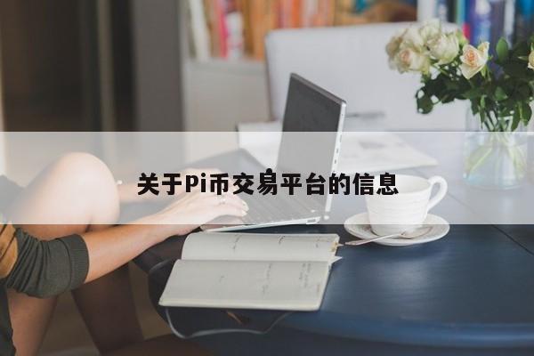 关于Pi币交易平台的信息