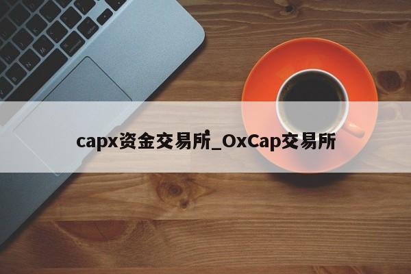 capx资金交易所_OxCap交易所