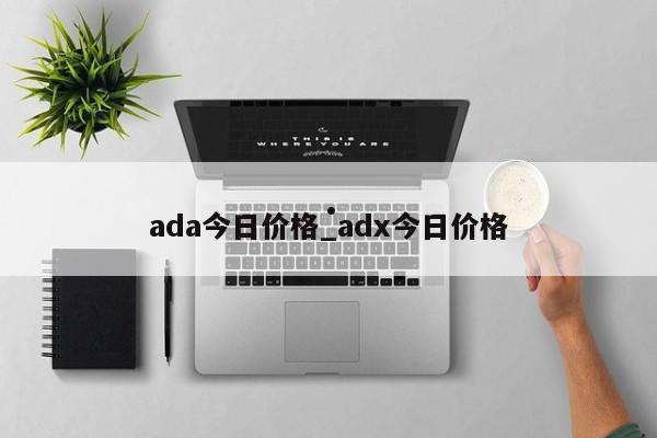 ada今日价格_adx今日价格