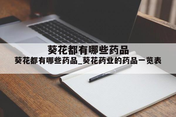 葵花都有哪些药品_葵花药业的药品一览表