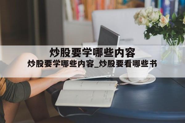 炒股要学哪些内容_炒股要看哪些书
